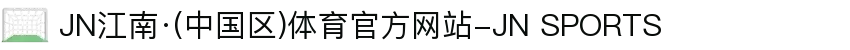 JN江南·(中国区)体育官方网站-JN SPORTS