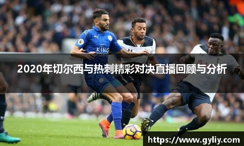 2020年切尔西与热刺精彩对决直播回顾与分析