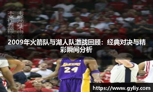 2009年火箭队与湖人队激战回顾：经典对决与精彩瞬间分析