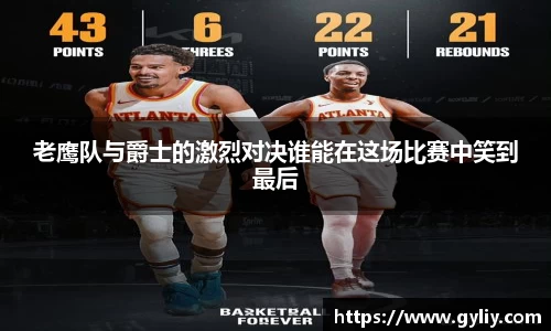 老鹰队与爵士的激烈对决谁能在这场比赛中笑到最后