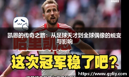 凯恩的传奇之路：从足球天才到全球偶像的蜕变与影响