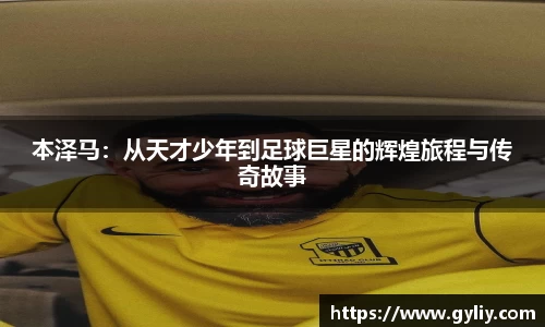 本泽马：从天才少年到足球巨星的辉煌旅程与传奇故事