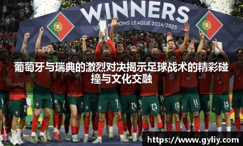 葡萄牙与瑞典的激烈对决揭示足球战术的精彩碰撞与文化交融
