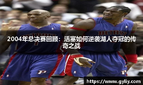 2004年总决赛回顾：活塞如何逆袭湖人夺冠的传奇之战