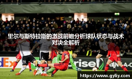 里尔与斯特拉斯的激战前瞻分析球队状态与战术对决全解析